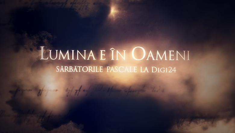 De Paști, „Lumina e în oameni”